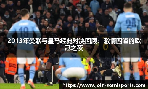 2013年曼联与皇马经典对决回顾：激情四溢的欧冠之夜